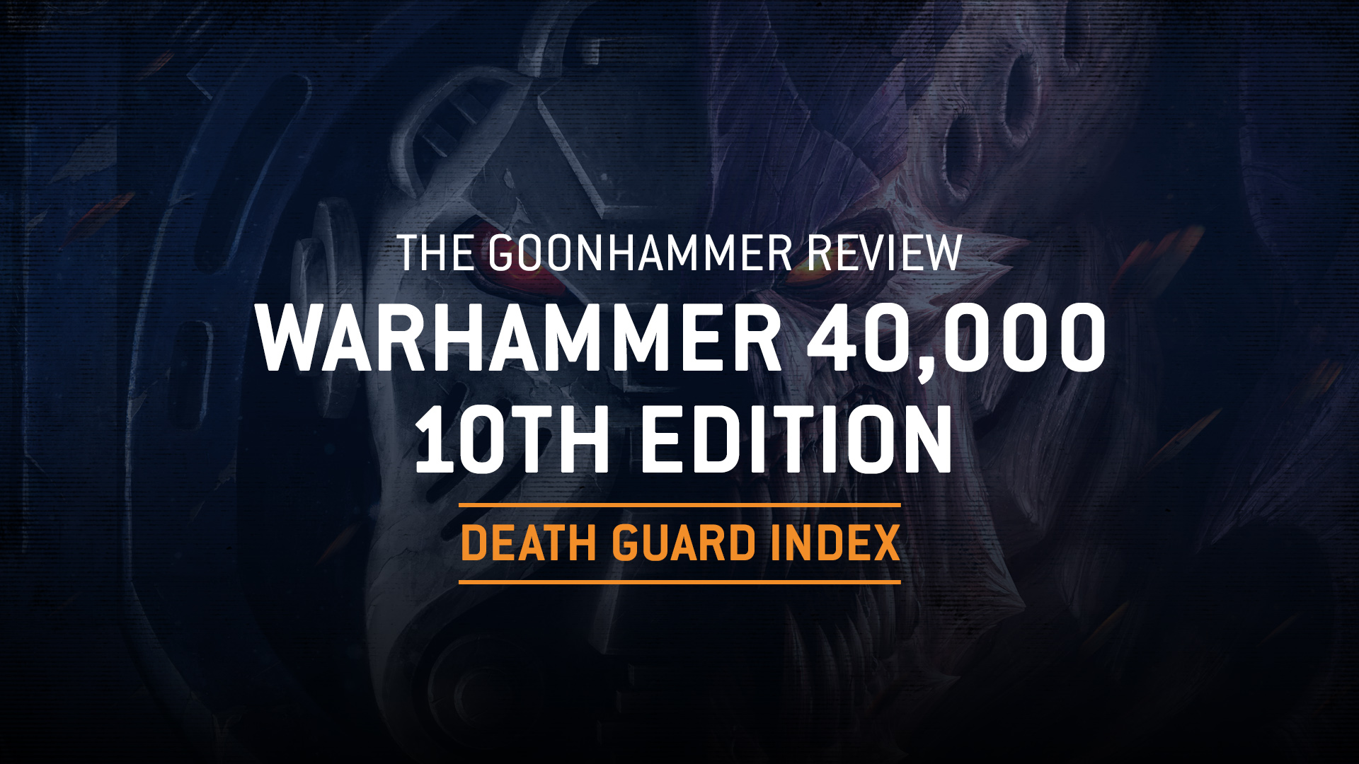 The Goonhammer Review: The 10th Edition Death Guard Index